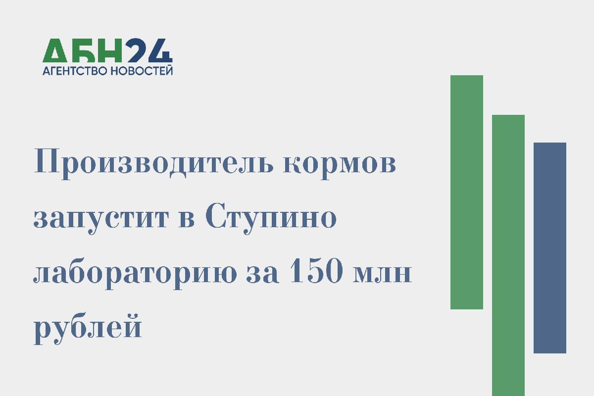 Производитель кормов запустит в Ступино лабораторию за 150 млн рублей