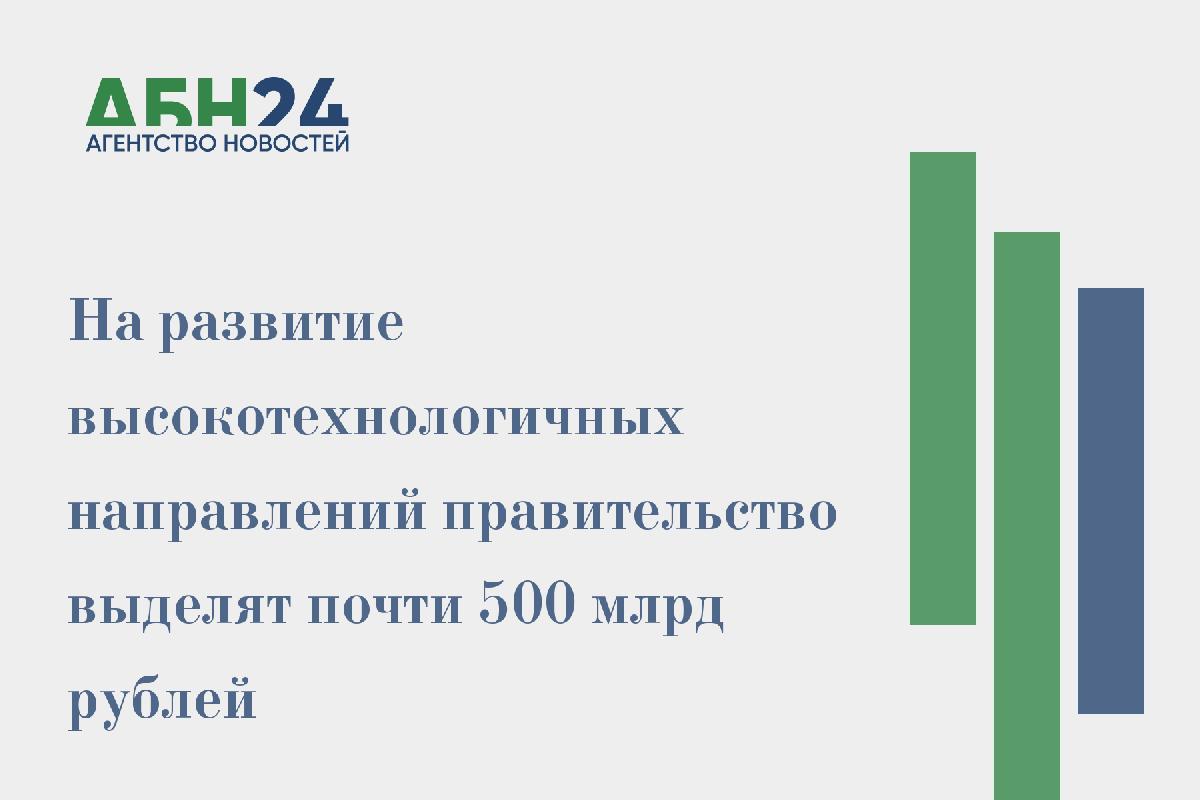 На развитие высокотехнологичных направлений правительство выделят почти 500 млрд рублей