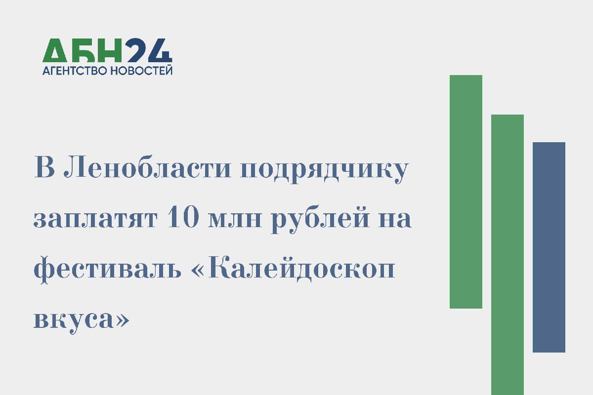 В Ленобласти подрядчику заплатят 10 млн рублей на фестиваль «Калейдоскоп вкуса»