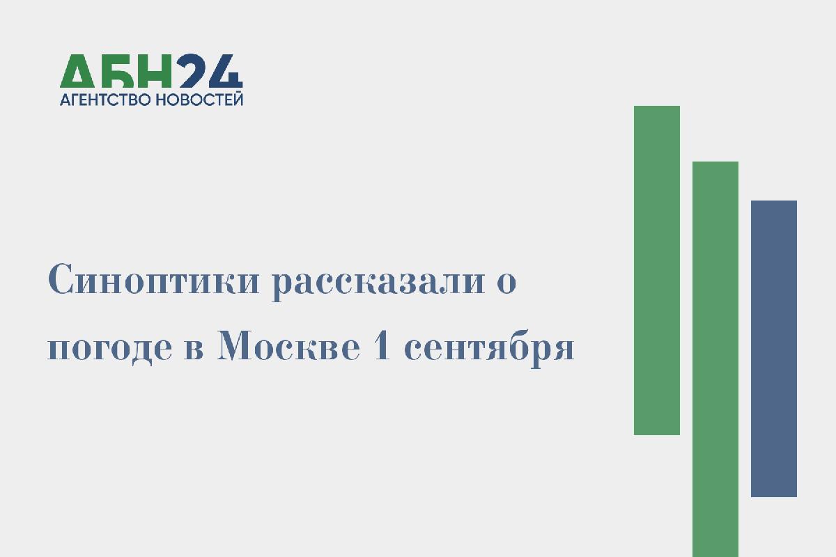 Синоптики рассказали о погоде в Москве 1 сентября