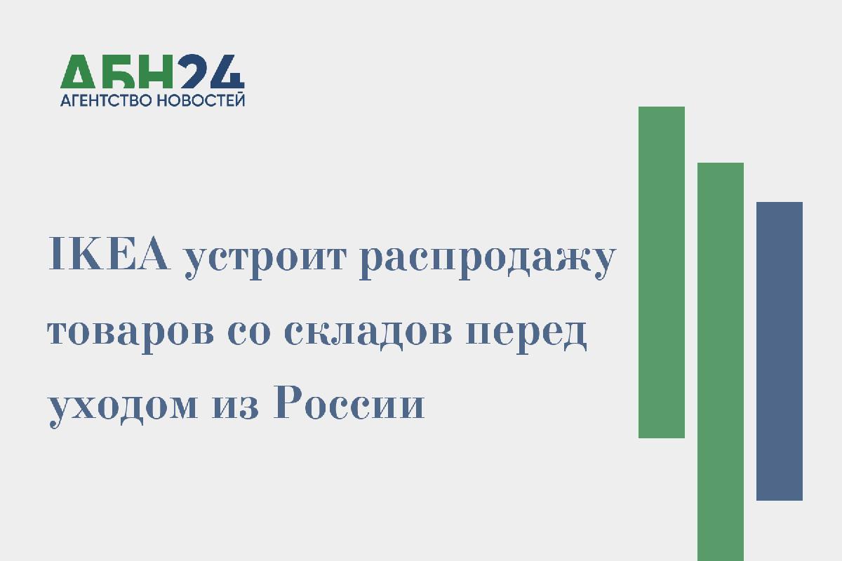 IKEA устроит распродажу товаров со складов перед уходом из России